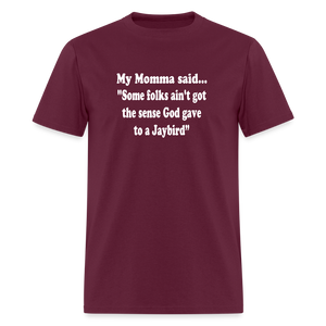 Some folks ain’t got the sense God gave to a jaybird - burgundy