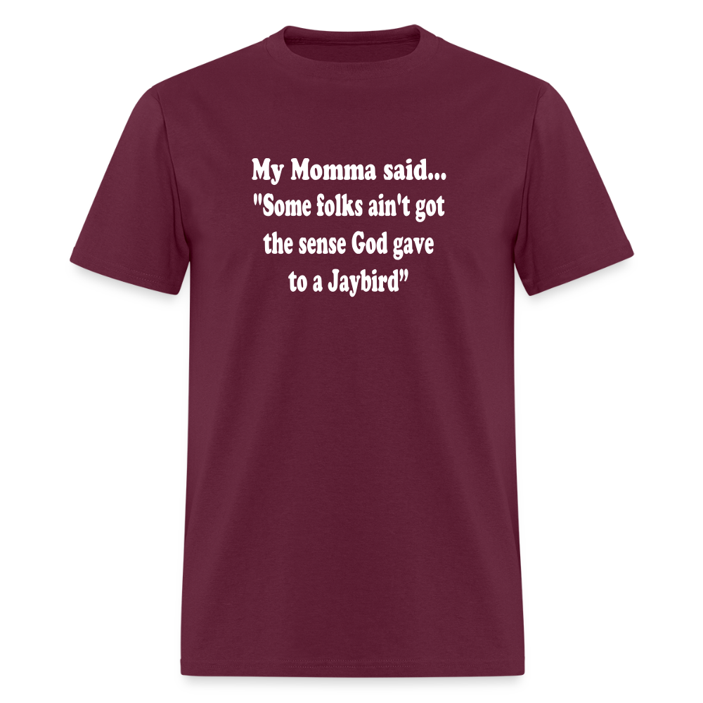 Some folks ain’t got the sense God gave to a jaybird - burgundy