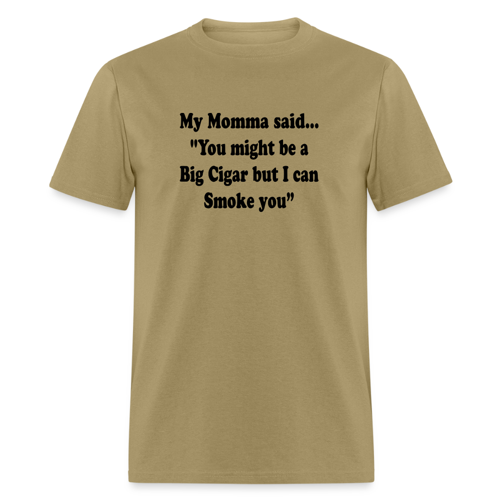 You might be a Big Cigar but I can smoke you - khaki