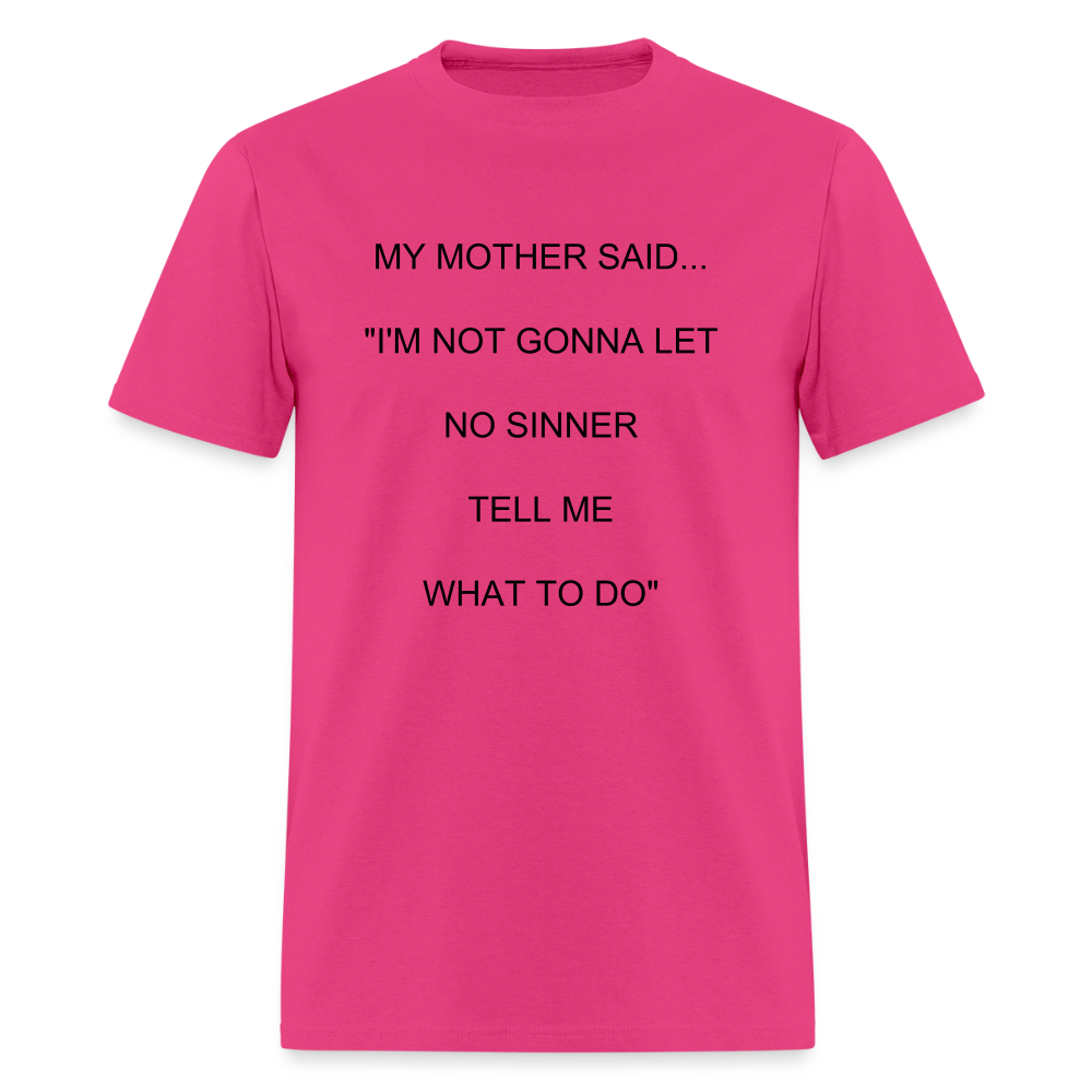 I'M NOT GONNA LET NO SINNER TELL ME WHAT TO DO - fuchsia