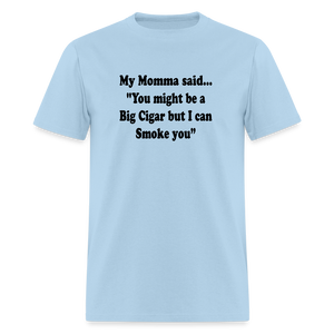 You might be a Big Cigar but I can smoke you - powder blue