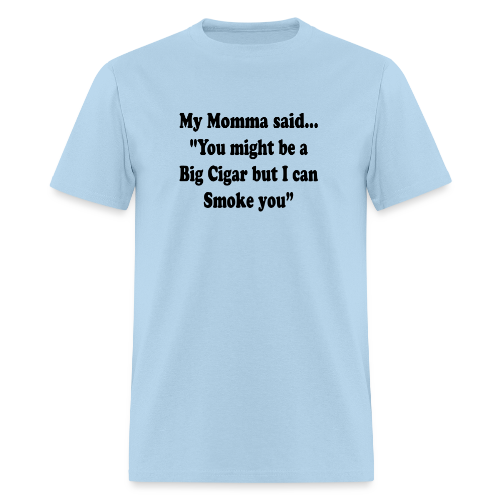 You might be a Big Cigar but I can smoke you - powder blue