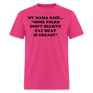 SOME FOLKS DON'T BELIEVE FAT MEAT IS GREASY - fuchsia