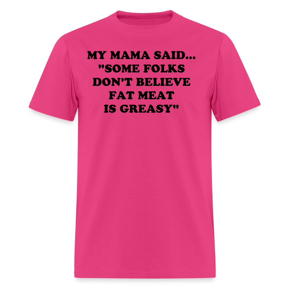 SOME FOLKS DON'T BELIEVE FAT MEAT IS GREASY - fuchsia