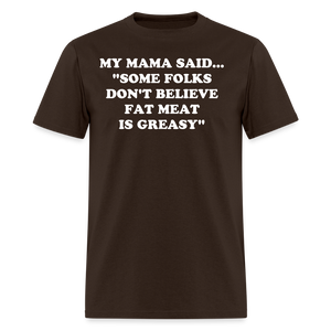 SOME FOLKS DON'T BELIEVE FAT MEAT IS GREASY - brown