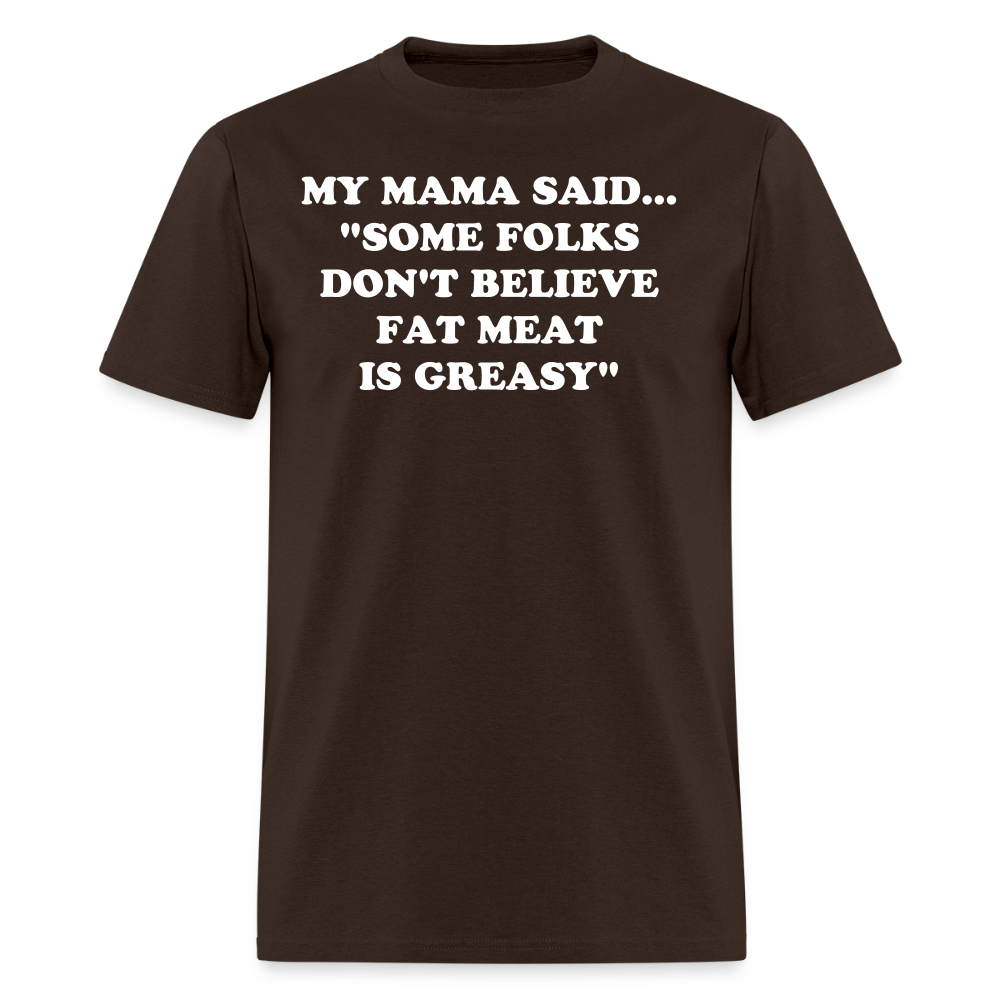 SOME FOLKS DON'T BELIEVE FAT MEAT IS GREASY - brown