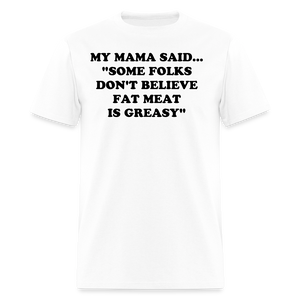 SOME FOLKS DON'T BELIEVE FAT MEAT IS GREASY - white