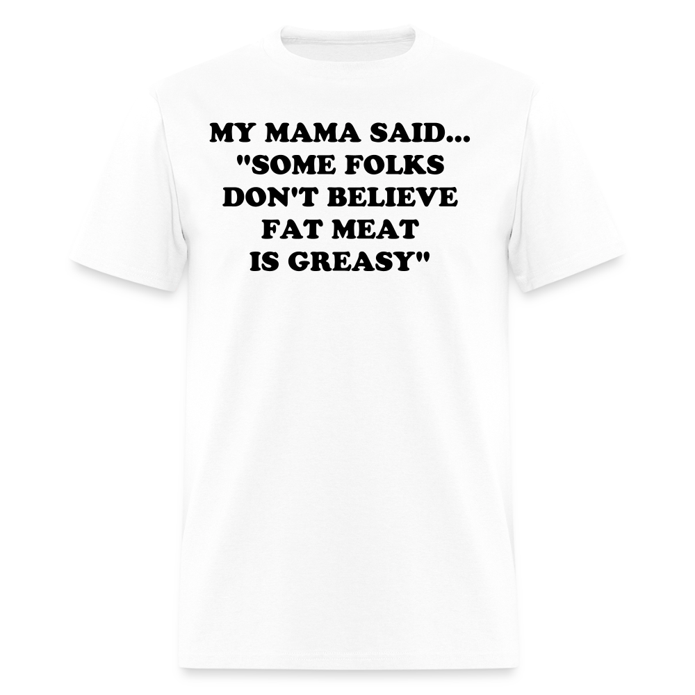 SOME FOLKS DON'T BELIEVE FAT MEAT IS GREASY - white