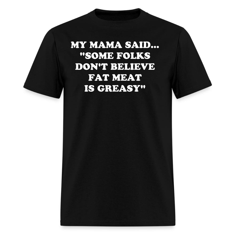 SOME FOLKS DON'T BELIEVE FAT MEAT IS GREASY - black