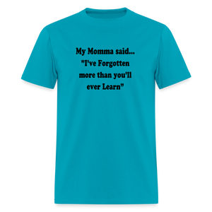 I've Forgotten more than you'll ever learn shirt - turquoise