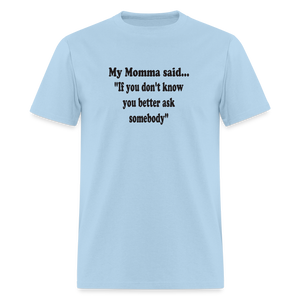IF YOU DON'T KNOW YOU BETTER ASK SOMEBODY - powder blue