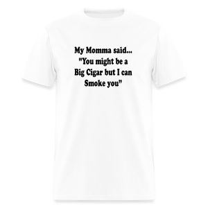You might be a Big Cigar but I can smoke you - white