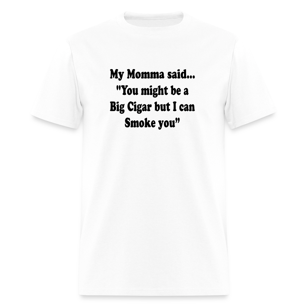 You might be a Big Cigar but I can smoke you - white