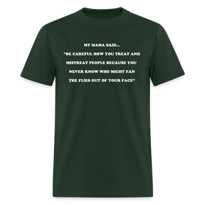 BE CAREFUL HOW YOU TREAT AND MISTREAT PEOPLE - forest green
