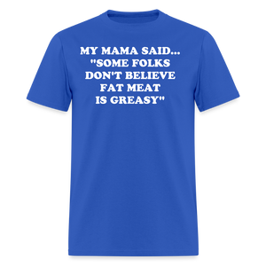 SOME FOLKS DON'T BELIEVE FAT MEAT IS GREASY - royal blue