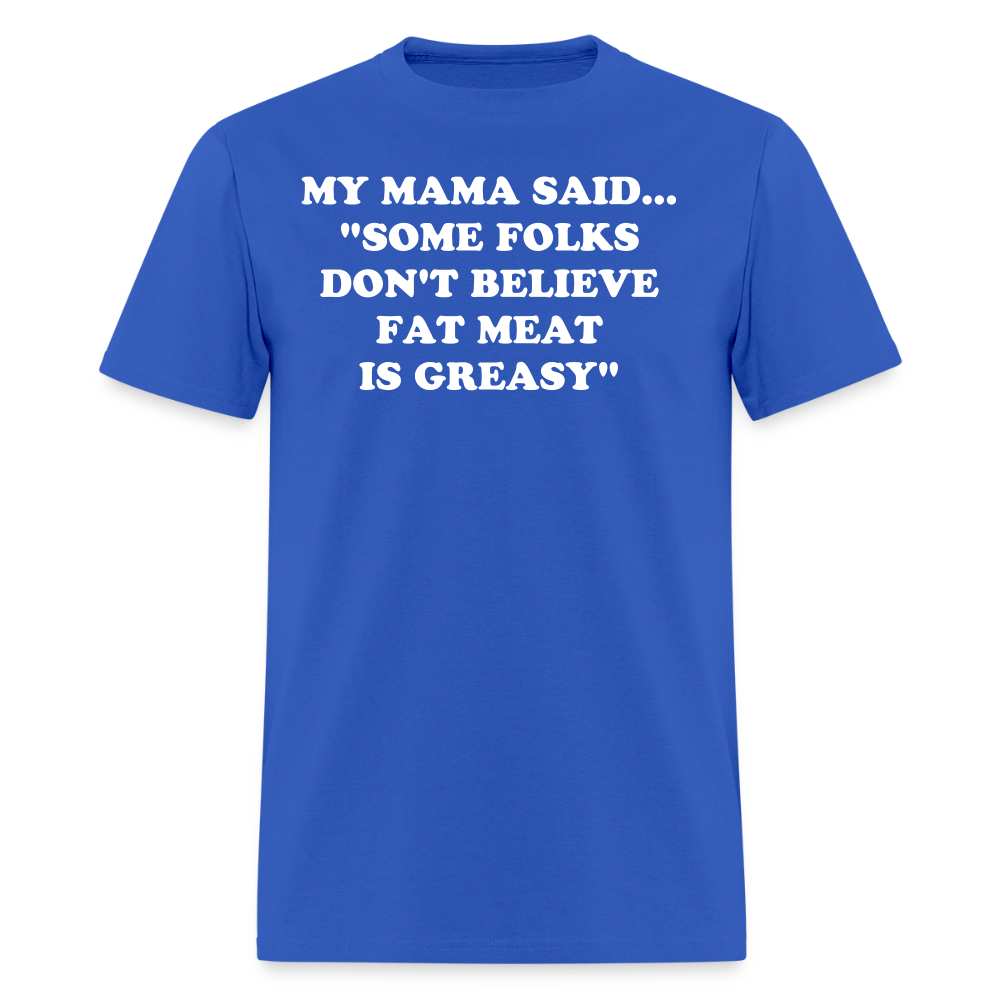 SOME FOLKS DON'T BELIEVE FAT MEAT IS GREASY - royal blue