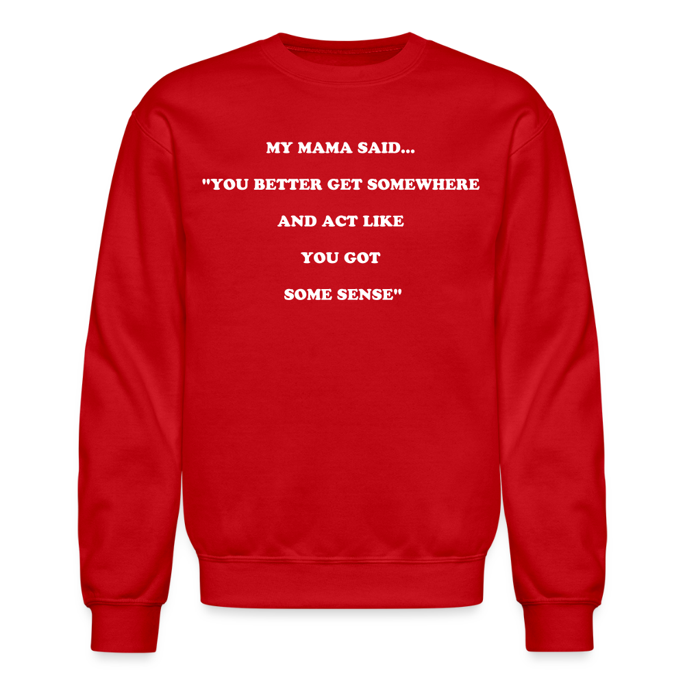 YOU BETTER GET SOMEWHERE AND ACT LIKE YOU GOT SOME SENSE - red