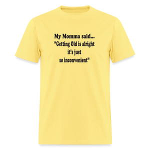 GETTING OLD IS ALRIGHT IT'S JUST SO INCONVENIENT - cornsilk