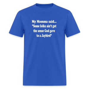 Some folks ain’t got the sense God gave to a jaybird - royal blue