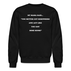 YOU BETTER GET SOMEWHERE AND ACT LIKE YOU GOT SOME SENSE - black