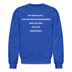 YOU BETTER GET SOMEWHERE AND ACT LIKE YOU GOT SOME SENSE - royal blue