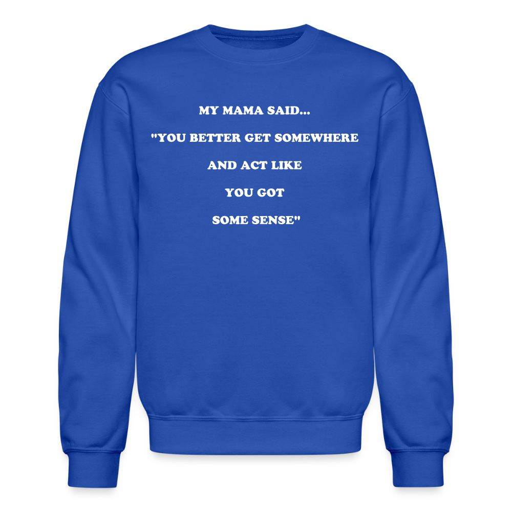 YOU BETTER GET SOMEWHERE AND ACT LIKE YOU GOT SOME SENSE - royal blue