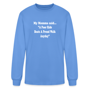 A poor ride beats a proud walk anyday long sleeve - carolina blue