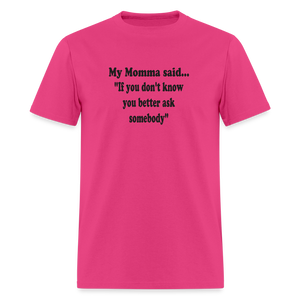 IF YOU DON'T KNOW YOU BETTER ASK SOMEBODY - fuchsia