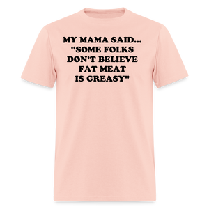 SOME FOLKS DON'T BELIEVE FAT MEAT IS GREASY - blush pink 