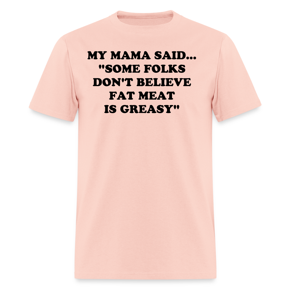 SOME FOLKS DON'T BELIEVE FAT MEAT IS GREASY - blush pink 