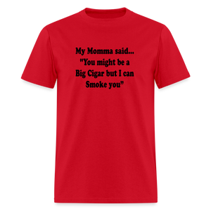You might be a Big Cigar but I can smoke you - red