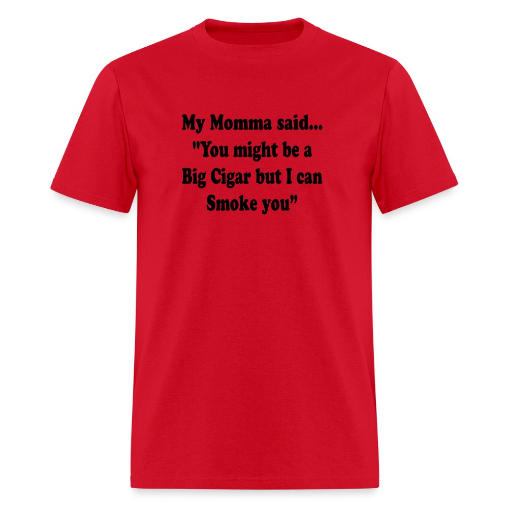 You might be a Big Cigar but I can smoke you - red