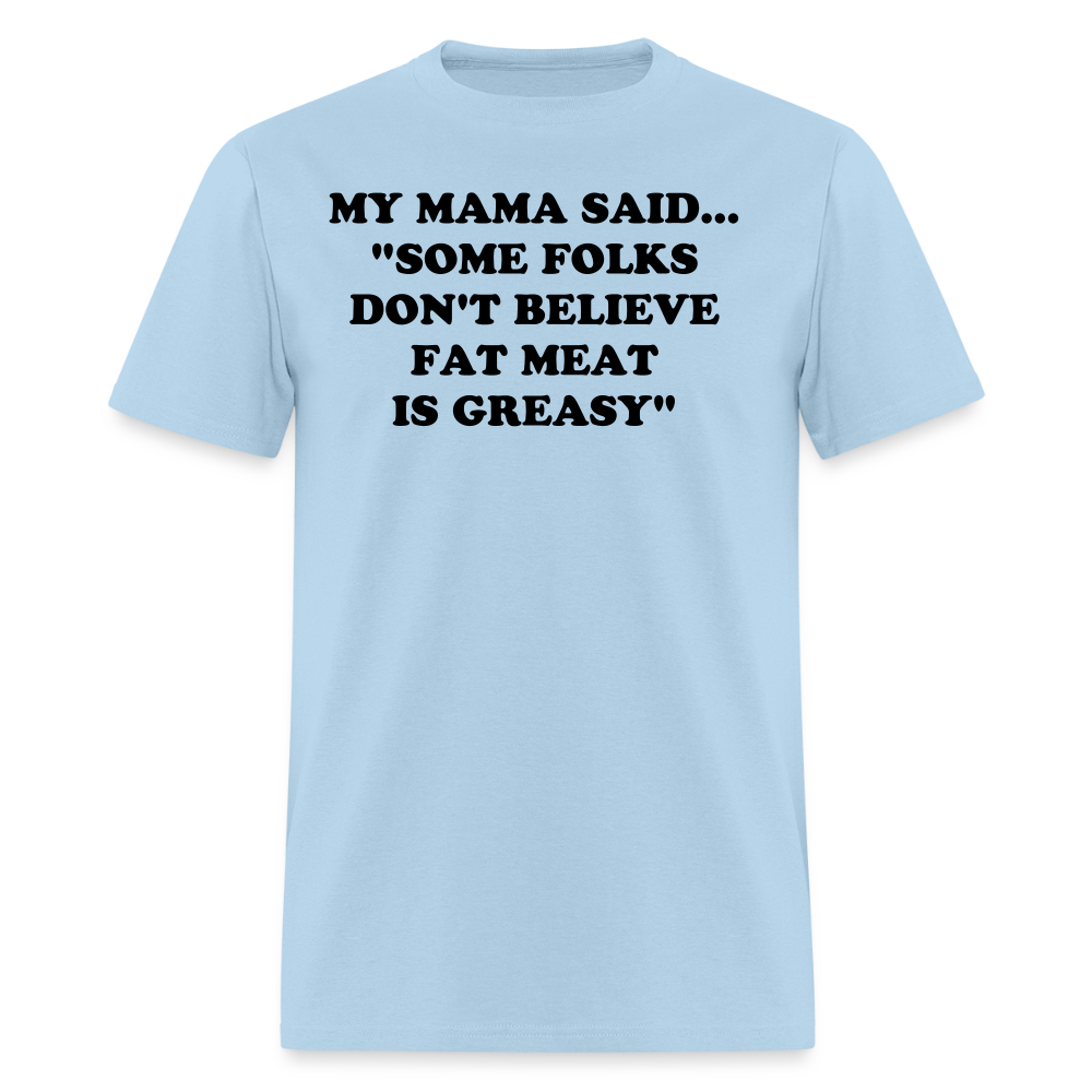 SOME FOLKS DON'T BELIEVE FAT MEAT IS GREASY - powder blue