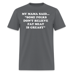 SOME FOLKS DON'T BELIEVE FAT MEAT IS GREASY - charcoal