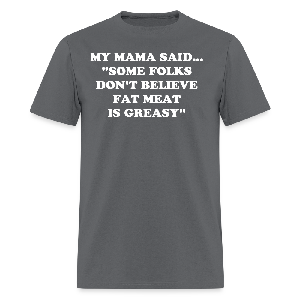 SOME FOLKS DON'T BELIEVE FAT MEAT IS GREASY - charcoal