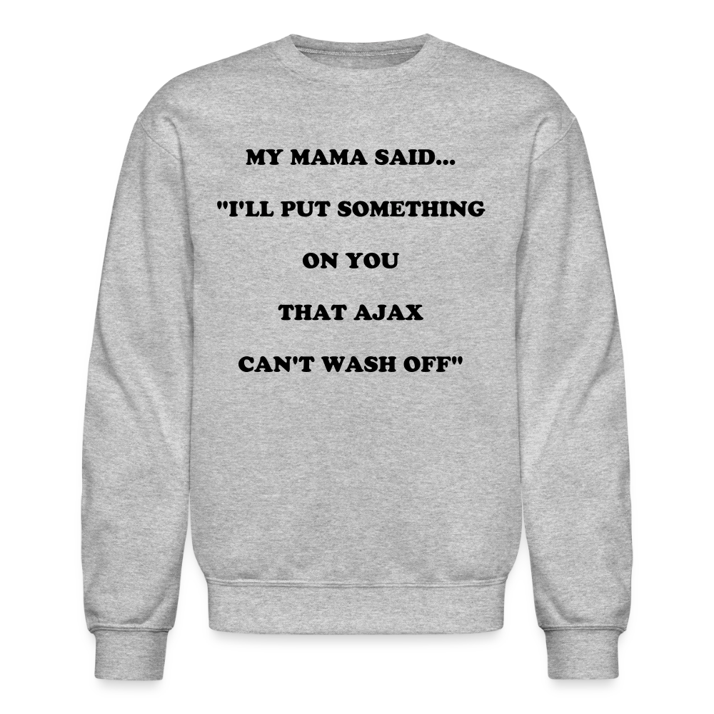 I'LL PUT SOMETHING ON YOU THAT AJAX CAN'T WASH OFF - heather gray