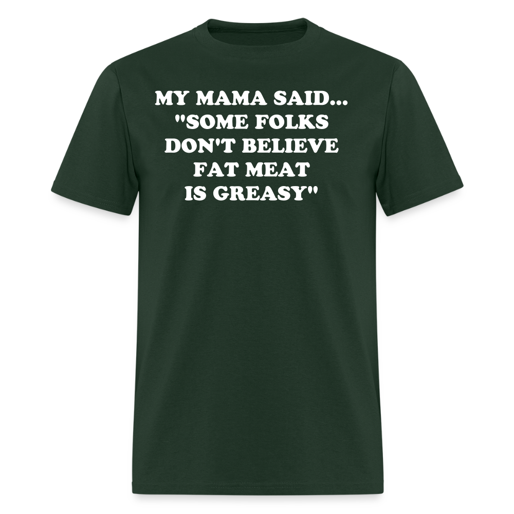 SOME FOLKS DON'T BELIEVE FAT MEAT IS GREASY - forest green