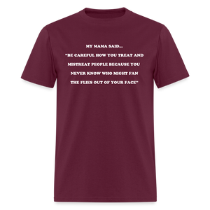 BE CAREFUL HOW YOU TREAT AND MISTREAT PEOPLE - burgundy