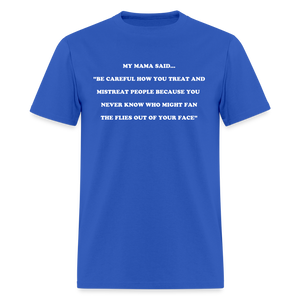 BE CAREFUL HOW YOU TREAT AND MISTREAT PEOPLE - royal blue