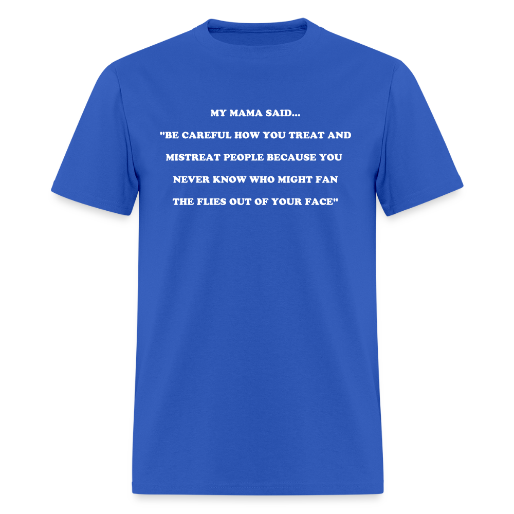 BE CAREFUL HOW YOU TREAT AND MISTREAT PEOPLE - royal blue