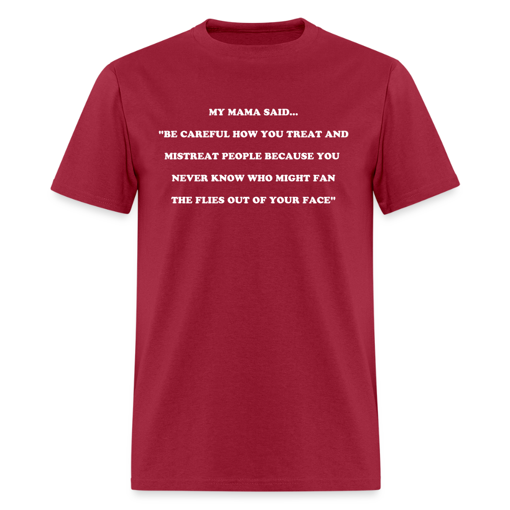 BE CAREFUL HOW YOU TREAT AND MISTREAT PEOPLE - dark red