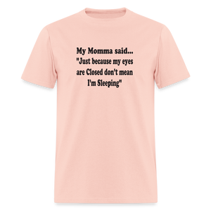JUST BECAUSE MY EYES ARE CLISED DON'T MEAN I'M SLEEPING - blush pink 