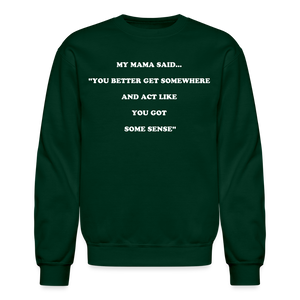 YOU BETTER GET SOMEWHERE AND ACT LIKE YOU GOT SOME SENSE - forest green