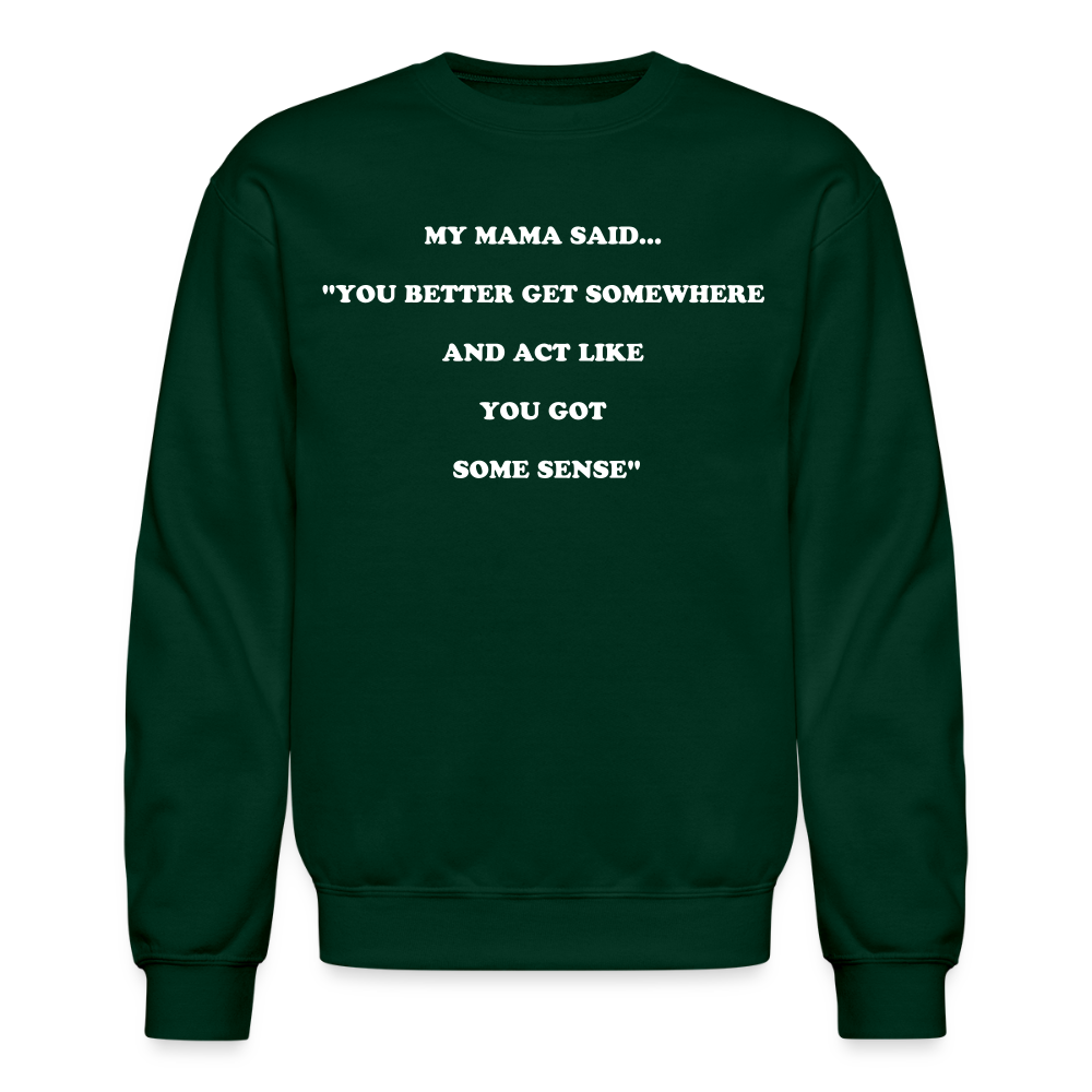 YOU BETTER GET SOMEWHERE AND ACT LIKE YOU GOT SOME SENSE - forest green
