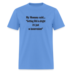GETTING OLD IS ALRIGHT IT'S JUST SO INCONVENIENT - carolina blue