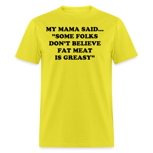 SOME FOLKS DON'T BELIEVE FAT MEAT IS GREASY - yellow