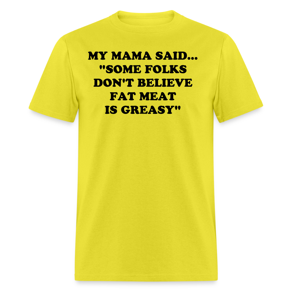 SOME FOLKS DON'T BELIEVE FAT MEAT IS GREASY - yellow