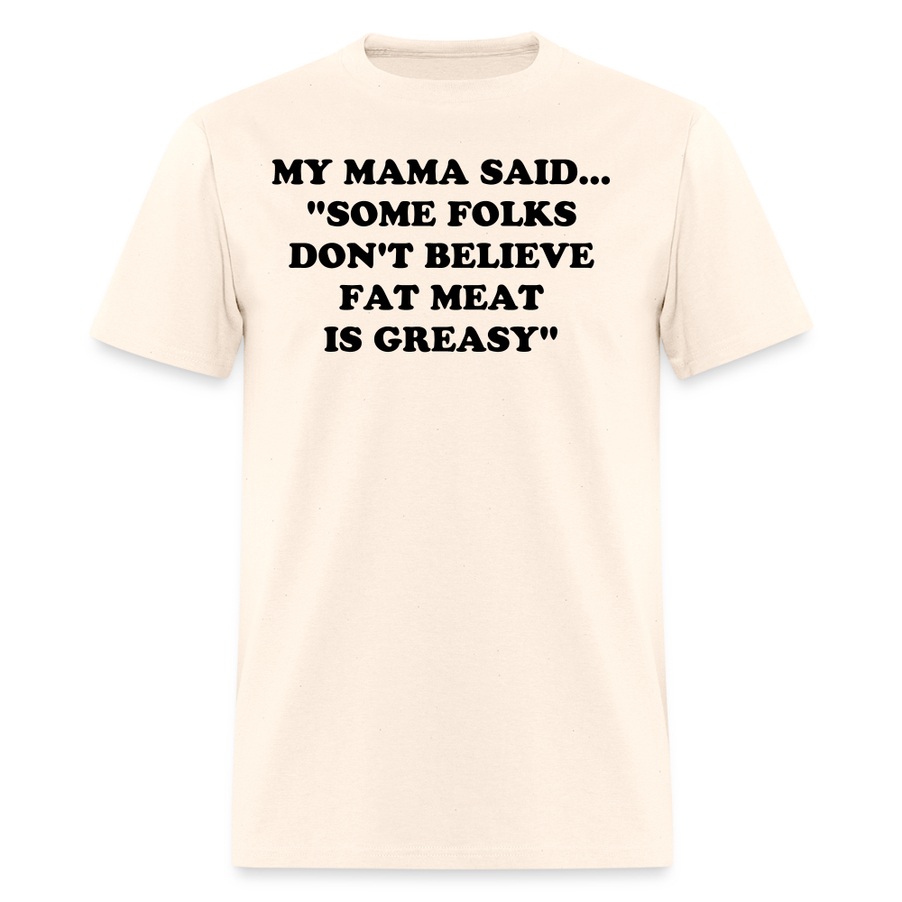 SOME FOLKS DON'T BELIEVE FAT MEAT IS GREASY - natural