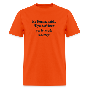 IF YOU DON'T KNOW YOU BETTER ASK SOMEBODY - orange