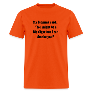 You might be a Big Cigar but I can smoke you - orange